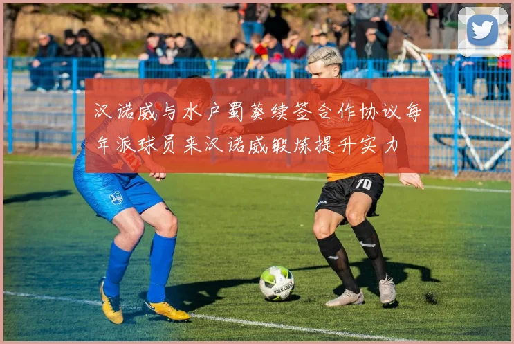 汉诺威与水户蜀葵续签合作协议每年派球员来汉诺威锻炼提升实力