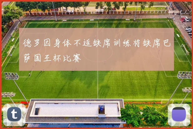 德罗因身体不适缺席训练将缺席巴萨国王杯比赛