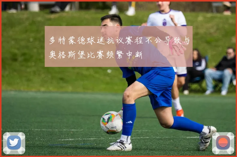 多特蒙德球迷抗议赛程不公导致与奥格斯堡比赛频繁中断